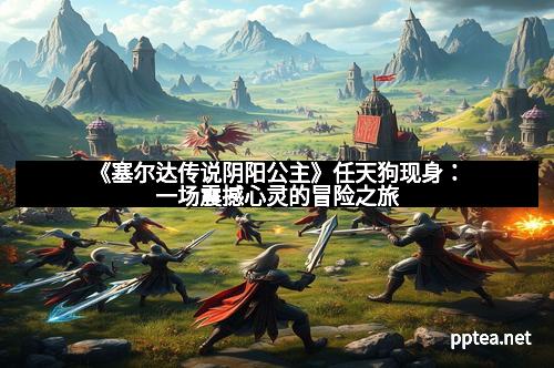 《塞尔达传说阴阳公主》任天狗现身：一场震撼心灵的冒险之旅